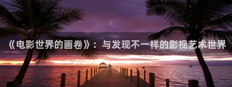 斑马优选：《电影世界的画卷》：与发现不一样的影视艺术世界