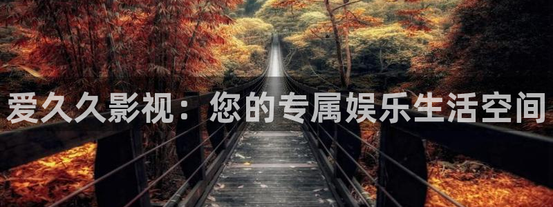 斑马电影行：爱久久影视：您的专属娱乐生活空间